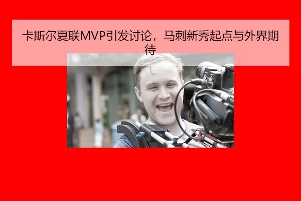 卡斯尔夏联MVP引发讨论，马刺新秀起点与外界期待